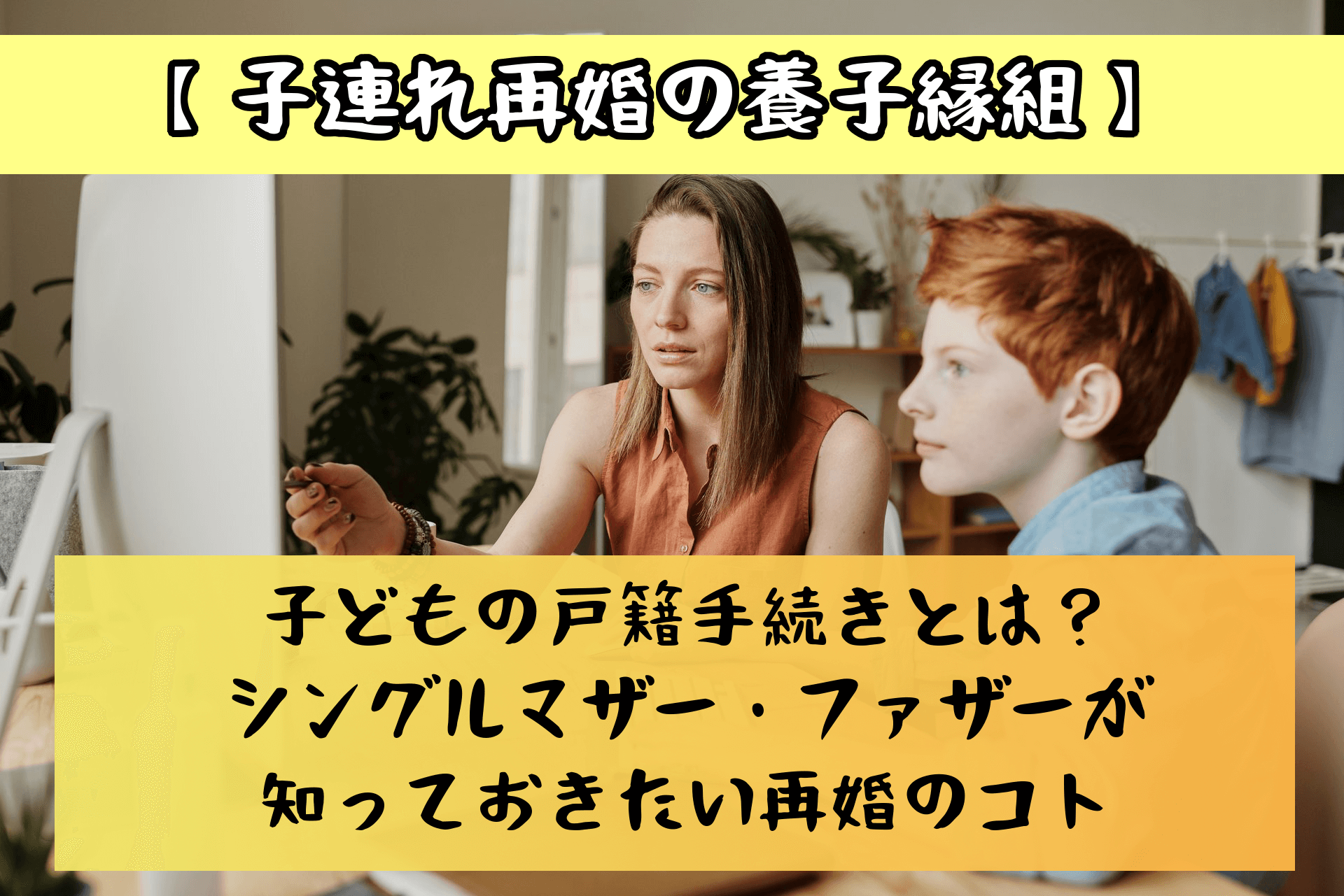 子連れ再婚の養子縁組 子どもの戸籍手続きとは シングルマザー ファザーが知っておきたい再婚のコト