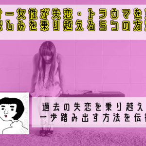 アラサー女性が失恋・トラウマを克服！悲しみを乗り越える５つの方法