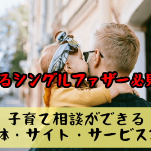【悩めるシングルファーザー必見！】子育て相談ができる団体・サイト・サービス3選