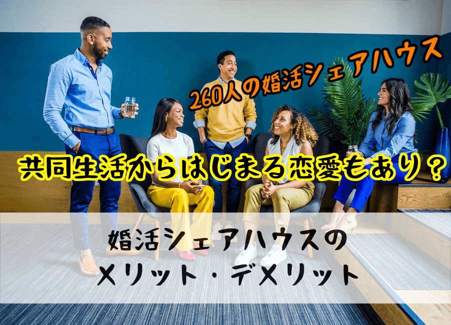 【婚活シェアハウスの真実と闇】安全なの?メリット・デメリットお伝えします!
