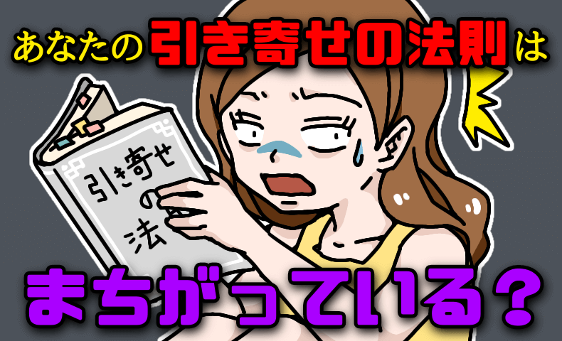 あなたの引き寄せの法則は間違っている？！