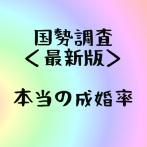 【本当の成婚率】国勢調査の未婚率から考えるベストな婚活タイミングとは？＜最新版＞